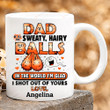 Personalized Dad Of All The Sweaty Hairy Balls In The World I'm Glad I Shot Out Of Your Mug, Funny Dad 11oz 15oz Coffee Ceramic Mug, Gift For Dad, Gift For Father's Day, Birthday Thanksgiving