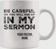 Personalized Customized Be Careful You Will End Up In My Sermon For Pastor Preachers Minister Ceramic Novelty Drinkware Coffee Mug 11oz White
