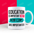 Education Is Important But Rom Com Are Importanter Rom Com Mug