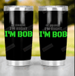 I'm Bob Tumbler, Of Course I'm Right Tumbler, Gift For Dad, Papa, Uncle, Birthday Gift, Father's Day Gift 20oz Tumbler