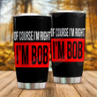 Of Course I'm Right I'm Bob Tumbler, Funny Gifts For Dad, Dad Gift, Gifts For Uncle Dad Papa Grandpa, Fathers Day Gift
