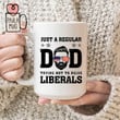 Just A Regular Dad Trying Not To Raise Liberals Mug, Republican Mug, Forth Of July, Fathers Day, Dad Mug, Best Dad Ever Mug
