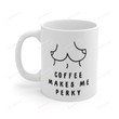 Female Body Coffee Makes Me Perky Gift For Coffee Lovers Ceramic Mug Funny Gift For Family Birthday Anniversary 11 Oz 15 Oz Coffee Mug