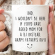 Dad I Wouldn't Be Here If You Asked Mom For A Bj, Gift For Dad From Daughter And Son Ceramic Mug, Fathers Day Gifts