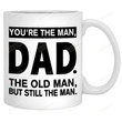 Dad Mug, You're The Man Dad The Old Man But Still The Man Mug, Fathers Day Gifts From Son Daughter