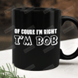 Of Course I'm Right I' Bob Mug, Mug Gift For Dad Bob Daddy Papa Grandpa Pop Pop From Son Daughter, Fathers Day Gifts