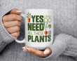 Plant Mug, Yes I Really Do Need All These Plants Mug, Houseplant Lover Cup, Gardener Gift, Plant Nursery Owner Gift