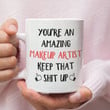 You'Re An A-Mazing Makeup Artist Keep That Sht Up Mug Makeup Artist For Makeup Artist Gifts For Man Woman Coworker Presents For Christmas 11oz 15oz Printed Quotes Mug