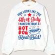 You Look Like The 4th Of July Shirt, Make Me Wants A Hot Dog Real Bad Shirt, Funny 4th of July Shirt, 4th Of July Gift, Happy Independence day Gift, Patriotic Gift For Freedom American