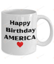 Happy Birthday America Mug, Happy 4th Of July Mug, Independence Day Mug