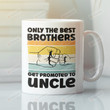 Only The Best Brothers Get Promoted To Uncle Mug, First Time Uncle Coffee Mug, Gift For New Uncle