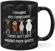 I Googleed My Symptoms Just Needed More Goats Mug, Goat Lovers Mug, Ceramic Coffee Mug 11oz 15oz For Friends, Lover , Family On Birthday, Anniversary