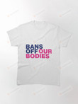 Ban Off Our Bodies Shirt, Abortion Rights Shirt, Abortion Ban Shirt, Roe V. Wade Shirt, Support Reproductive Rights Shirt, Pro Choice Shirt