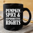 Pumpkin Spice And Reproductive Rights Mug, Feminist Mug, No Uterus No Opinion Mug, Abortion Rights Mug, Equal Rights Mug, Pro Choice Mug