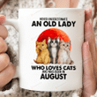 Never Underestimate An Old Lady Who Loves Cat And Was Born In August Mug, Cat Day Mug, Cat Mom Mug, Cat Lovers Mug, Funny Cat Lovers Gifts, Gifts For Friends