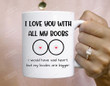I Love You With All My Boobs I Would Have Said Heart But My Boobs Are Bigger Mug Valentine'S Day Gift For Valentine Gift For Her For Him Husband Wife Boyfriend Girlfriend Anniversary Lover Mug