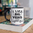I Like Big Veins And I Cannot Lie Mug Gifts For Man Woman Friends Coworkers Family