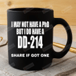 I May Not Have A Phd But I Do Have A Dd-214 Mug, Dd-214 Mug, Discharge From Active Duty Certificate Mug, Veteran Mug, Veteran Dad Gift, Gift For Veteran
