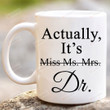 It's Miss Ms Mrs Dr Actually Mug, Graduation Doctor Gifts, Dr Mug, Phd Graduation Mug, Funny Doctor Mug, Graduation Gifts For Doctor