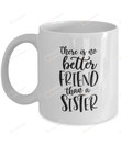 There Is No Better Friend Than A Sister Mug, Sister Love Mug, Sister Mug, Sister Gift, Big Sister Gift, Birthday Gift For Sister, Gift For Sister