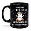 Unicorn Sometimes I Feel Old But Then I Realize My Sister Is Older Mug, Gifts For Sister Daughter Mom, Unicorn Lover On Birthday, Christmas