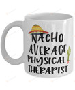 Nacho Average Physical Therapist Mug Physical Therapist Gifts For Man Woman
