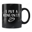 I Put A Ring On It Mug Gifts For Man Woman Couple Friends Family