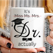 It's Miss Ms Mrs Dr Actually Ceramic Coffee Mug, Phd Graduation Mug, Gift For Graduate Doctor, Graduation Gifts