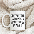 Destroy The Patriarchy Not The Planet Mug, Feminist Coffee Mug, Pro Choice Gifts For Her, Activist Mugs, Women Empowerment Cup