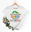 If Nothing Ever Changed There'd Be No Butterflies Shirt, Kindergarten Teacher Shirt, Teacher Life, First Day Of School, Back To School Gifts