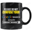 Please Do Not Confuse Your Google Search With My Library Degree Mug, Library Degree Mug, Google Mug, Librarian Mug, Bookaholics Mug, Book Lovers Gifts