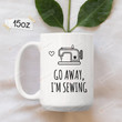 Go Away I'm Sewing Mug, Sewing Coffee Mug, Sewing Gifts For Women, Seamstress Gifts, Quilting Mugs, Sewing Lovers Cup