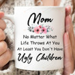 No Matter What Life Throws At You At Least You Dont Have Ugly Children Coffee Mug, Mom Mug, Gifts For Mom From Daughter Son, Christmas Birthday Mothers Day Gifts