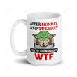 Baby Yoda Mug, After Monday And Tuesday Even the Calendar says WTF Mugs, Star Wars Inspired Gifts