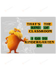 That's The Kind Of Classroom I Go To Kindergarten In Horizontal Poster Home Decor Wall Art Print No Frame Or Canvas 0.75 Inch Frame Full-Size Best Gifts For Birthday, Christmas, Thanksgiving, Housewarming