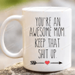Mom Mug, You Are An Awesome Mom Keep That Shit Up Mug, Mothers Day Mug, Birthday Christmas Gifts For Mom Grandma