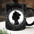 Queen Elizabeth Always In Our Heart Mug, The Queen Mug, Queen Elizabeth Ii, Rip The Queen, Queen Of England