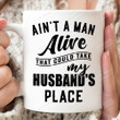 Ain't A Man Alive That Could Take My Husband Place Mug, Husband Gifts, Gifts For Him, Family Coffee Mug