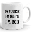Of Course I'm Right I'm Bob Halloween Mug, Halloween Scary Funny Gifts For Dad Papa Father Bob From Son And Daughter On Halloween