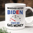 Whoever Voted Biden Owes Me Gas Money Mug, Anti Biden, Fjb, Fjb Mug, Election 2022, Election Day, Gifts For Friend For Family