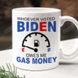 Whoever Voted Biden Owes Me Gas Money Mug, Fjb Mug, Anti Biden Mug, Election 2022, Gifts For Friend For Family