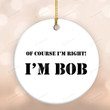 Of Course I'm Right I'm Bob Ornament, Funny Family Gifts For Dad Papa Father For Men From Son And Daugther On Birthday Halloween Christmas
