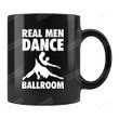 Real Men Dance Ballroom Mug Gifts For Dance Teacher Mug Ballet Teacher Mug Dance Mug