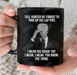 Biden Tell Hunter He Forgot To Pick Up His Lap Pipe Coffee Mug, Funny Biden Mug, Anti Biden Political Mug, Funny Biden Gifts