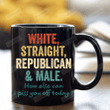 White Straight Republican Male Mug, How Else Can I Piss You Off Today Mug, Politics Mug, Birthday Christmas Gifts For Mom Dad Best Friend