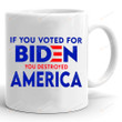 If You Voted For Biden You Destroyed America Mug, Anti Biden Mug, Fjb Mug, Gifts For Friend For Family, Political Gifts For Republican