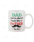 Dad You'Ve Always Been Like A Father To Me Mug Cup For Tea Dad Gifts From Son Daughter On Birthday Fathers Day Idea Gifts For Men Adult Father Novelty Mug Funny Naughty Ceramic 11oz 15oz Coffee Mug