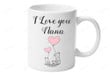 I Love You Nana Mug Grandma Gifts Grandma Mug Coffee Mug 11oz 15oz