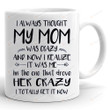 I Always Thought My Mom Was Crazy Mug, Mom Mug, Gifts For Mom, Funny Gifts For Her, Mom Birthday Gifts From Daughter