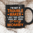 I'm Not A Trouble Maker I Just Take After My Crazy Mommy Mug, Mommy Mug, Gifts For Mom, Birthday Gifts For Mom For Her